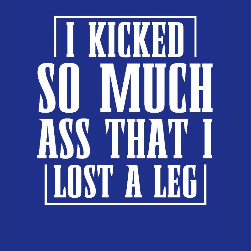 I kicked so much in the butt that