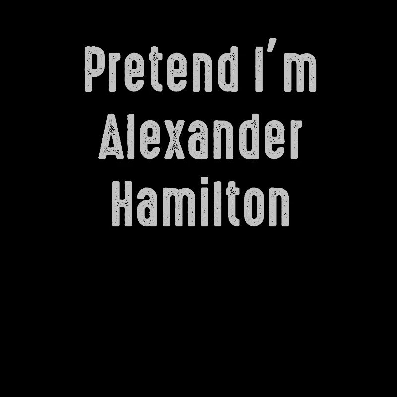 Pretend I'm Alexander Hamilton Easy Funny Costume