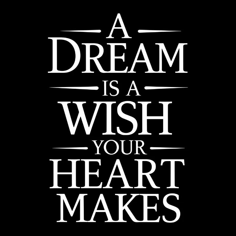 A dream is a wish that your heart makes