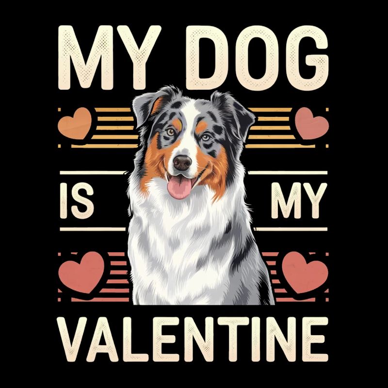 My Dog Is My Valentine | Australian Shepherd