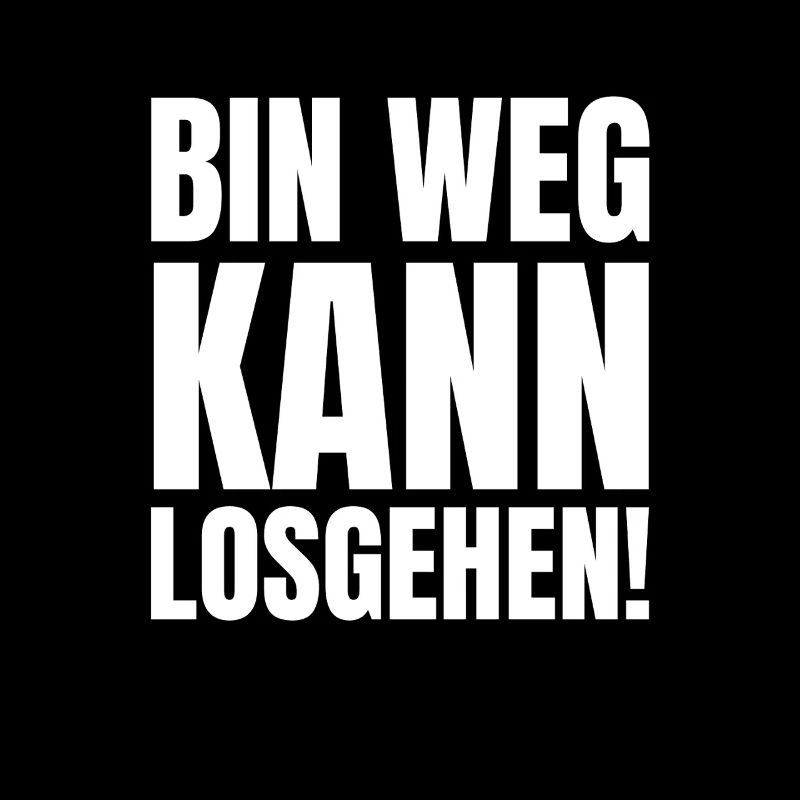 Bin Weg Kann Losgehen Lustiger Spruch