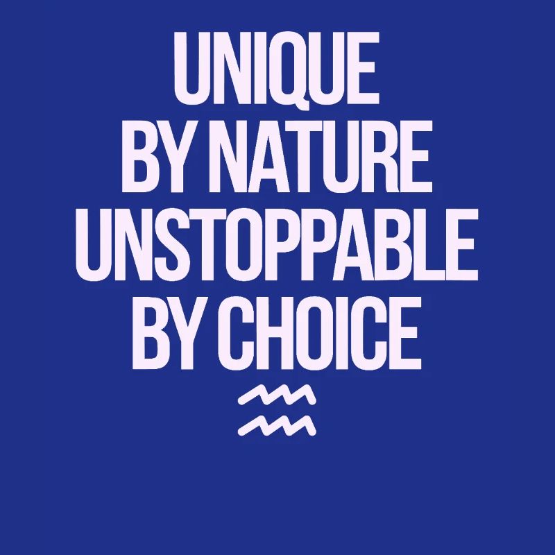 Unique by nature Unstoppable Aquarius