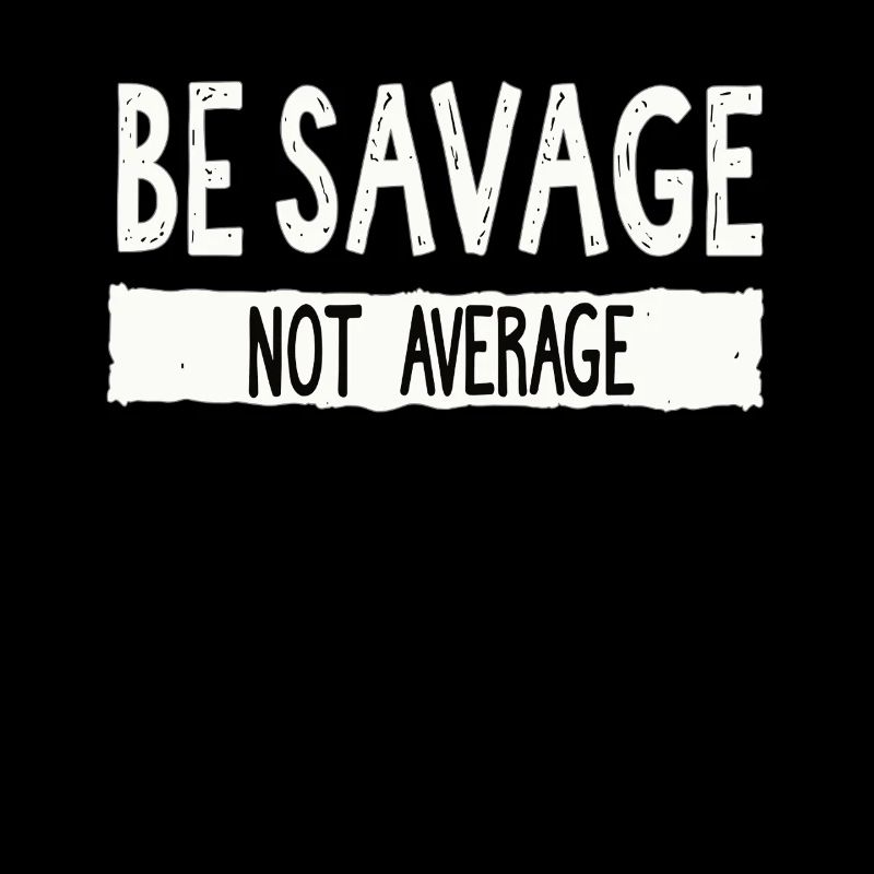 Be Savage Not Average – Motivational Saying