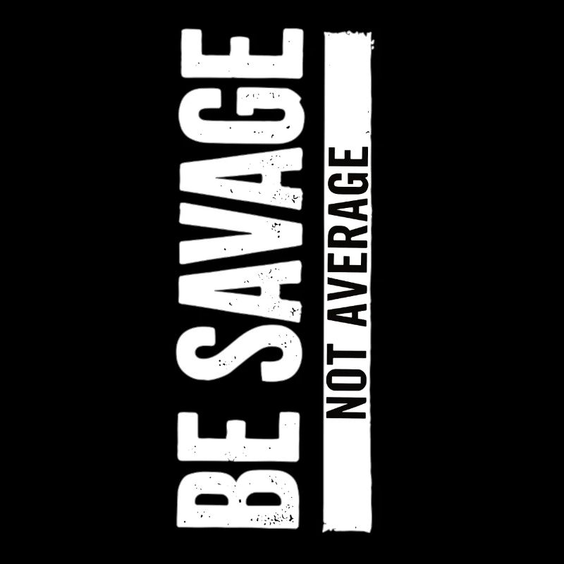 Be Savage Not Average – Motivational Saying