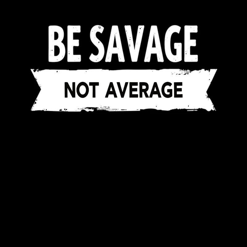Be Savage Not Average – Motivations Spruch