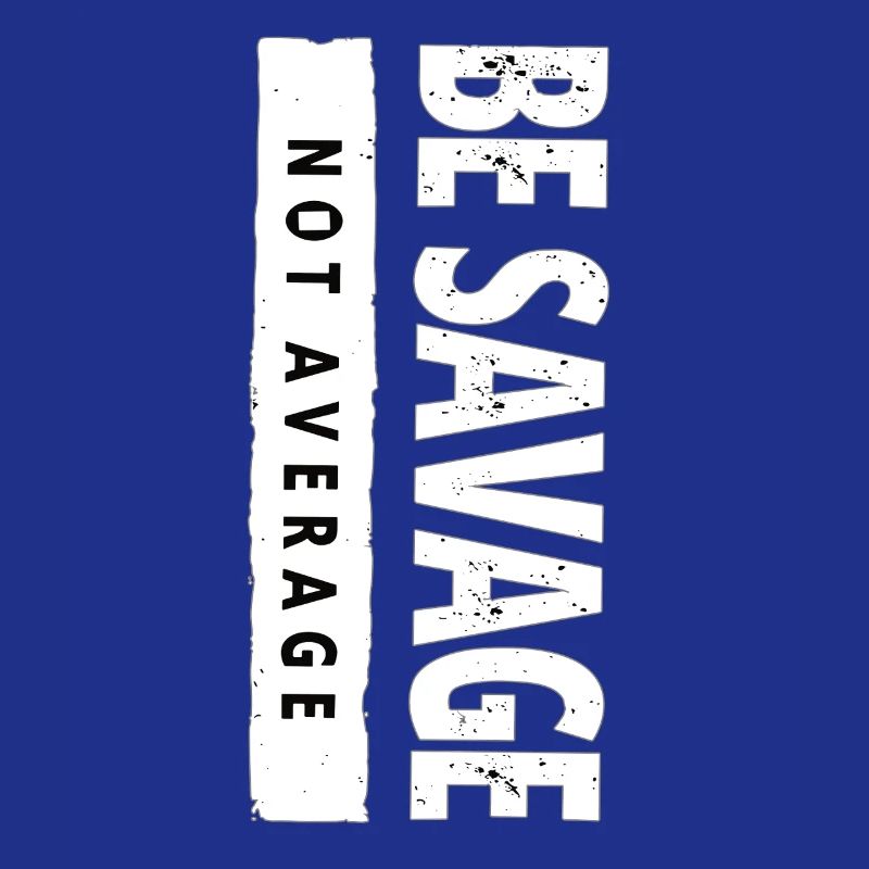 Be Savage Not Average – Motivational Saying