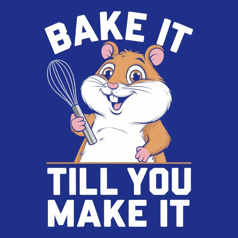 Bake it until you make it Baker Hamster Fun