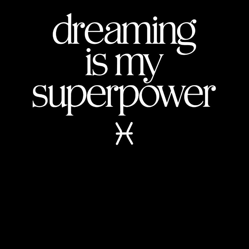 Pisces Zodiac Dreaming Is My Superpower