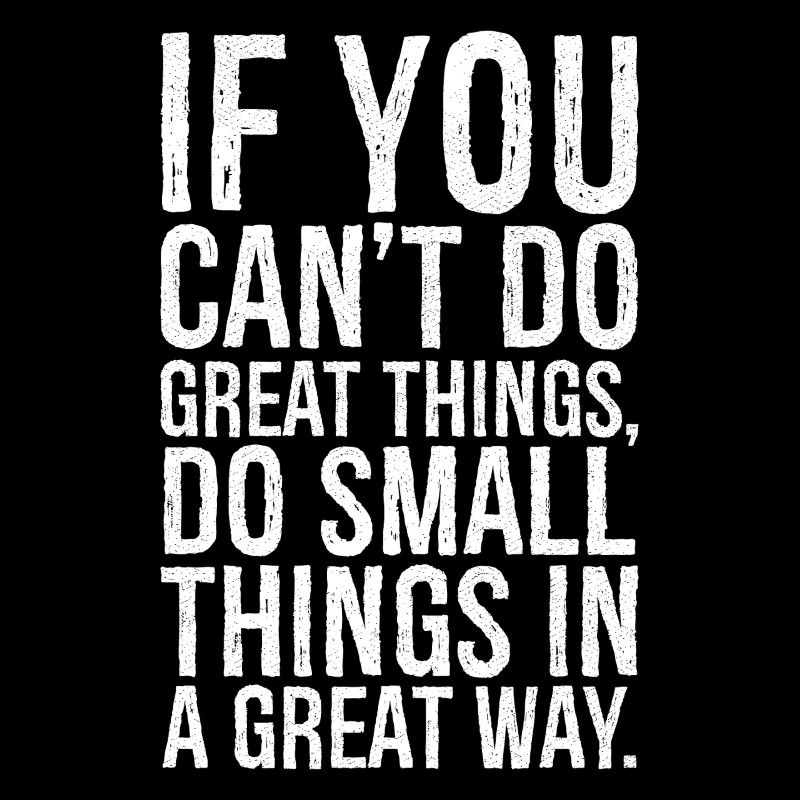 if you can t do great things do small things way
