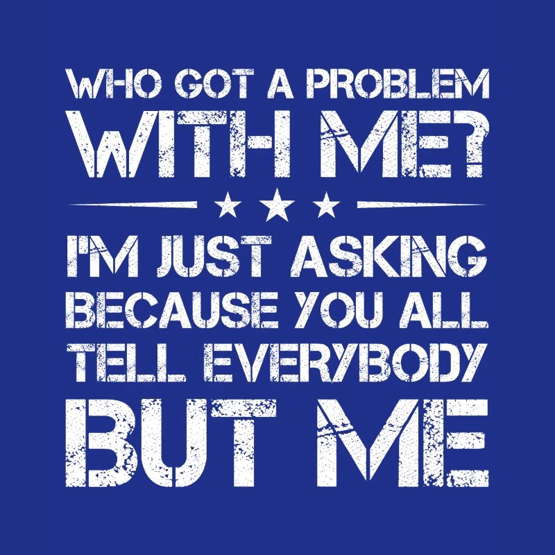 who got a problem with me I m just asking because