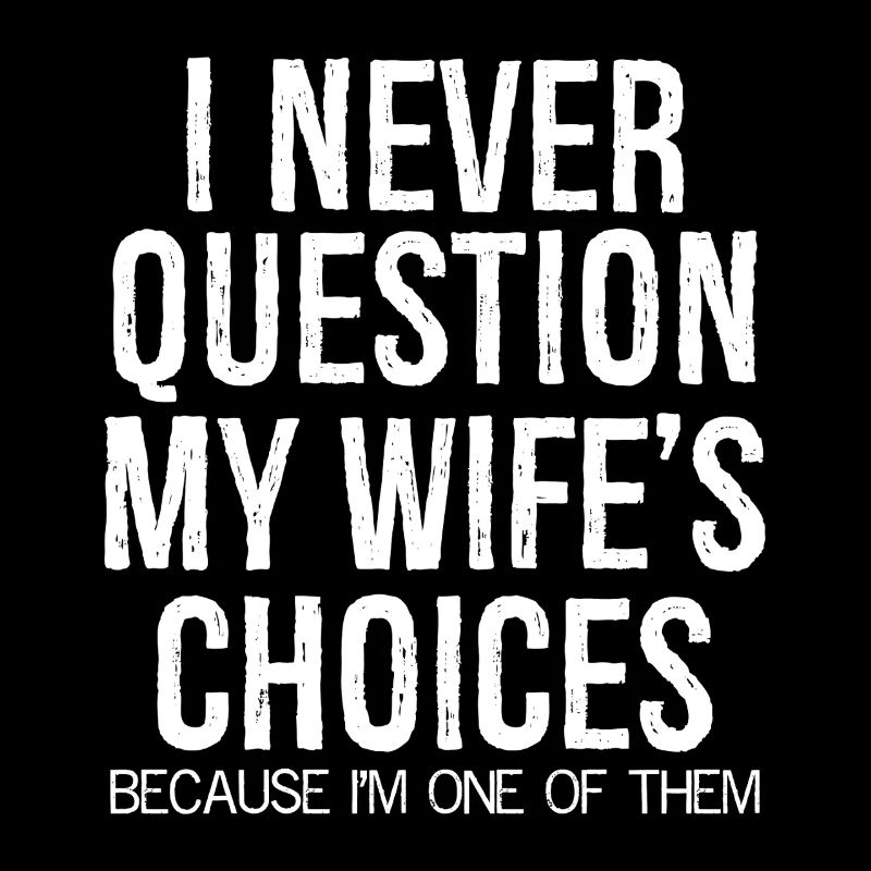 I never question my wife s choices