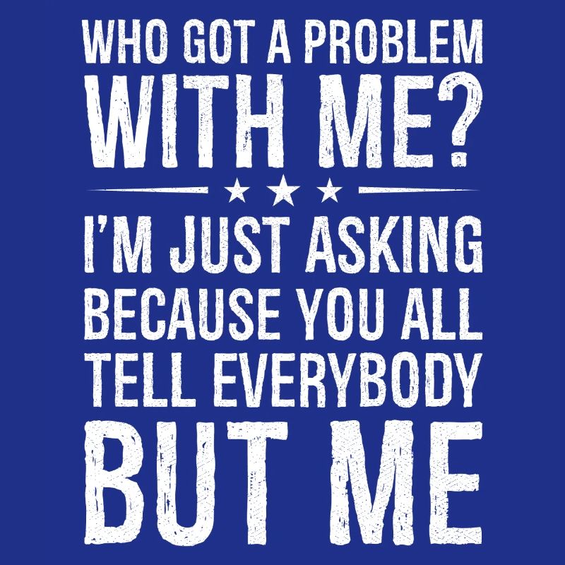who got a problem with me I m just asking because
