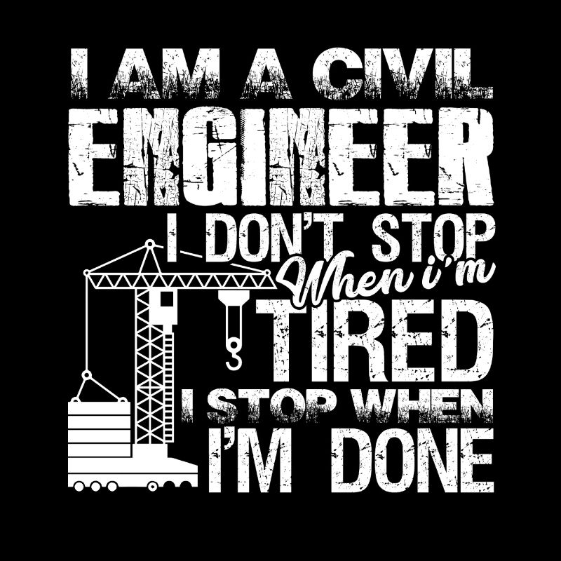 Civil Engineer I Stop When I am Done