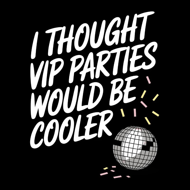 I Thought VIP Parties Would Be Cooler Irony VIP