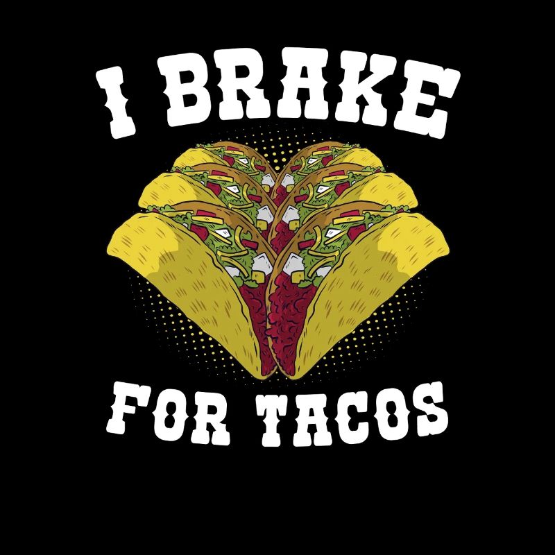 Mexican Tacos I Brake For Tacos