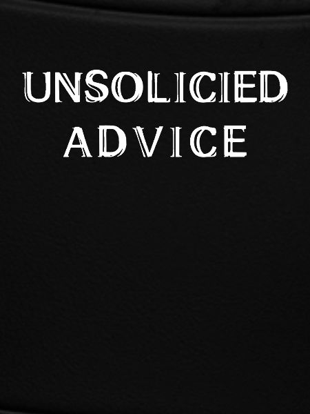 Unsolicited Advice