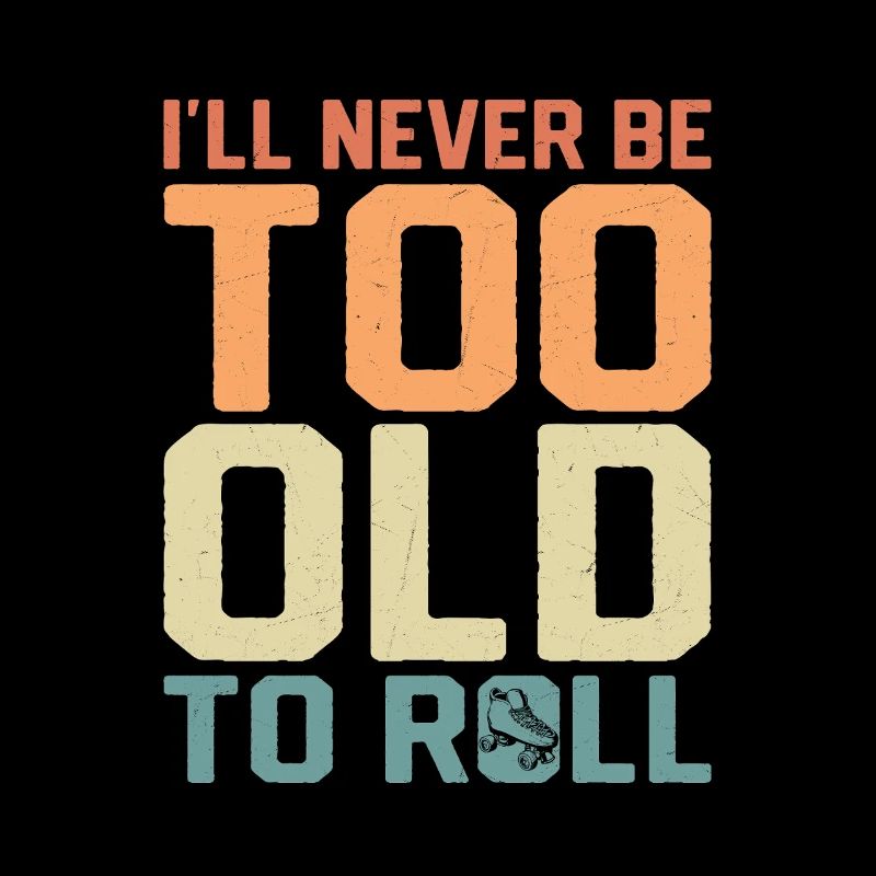 I'll Never Be Too Old To Roll Skating Roller Derby