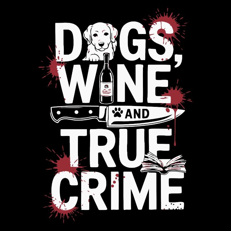 Dogs, Wine & True Crime – Funny Design
