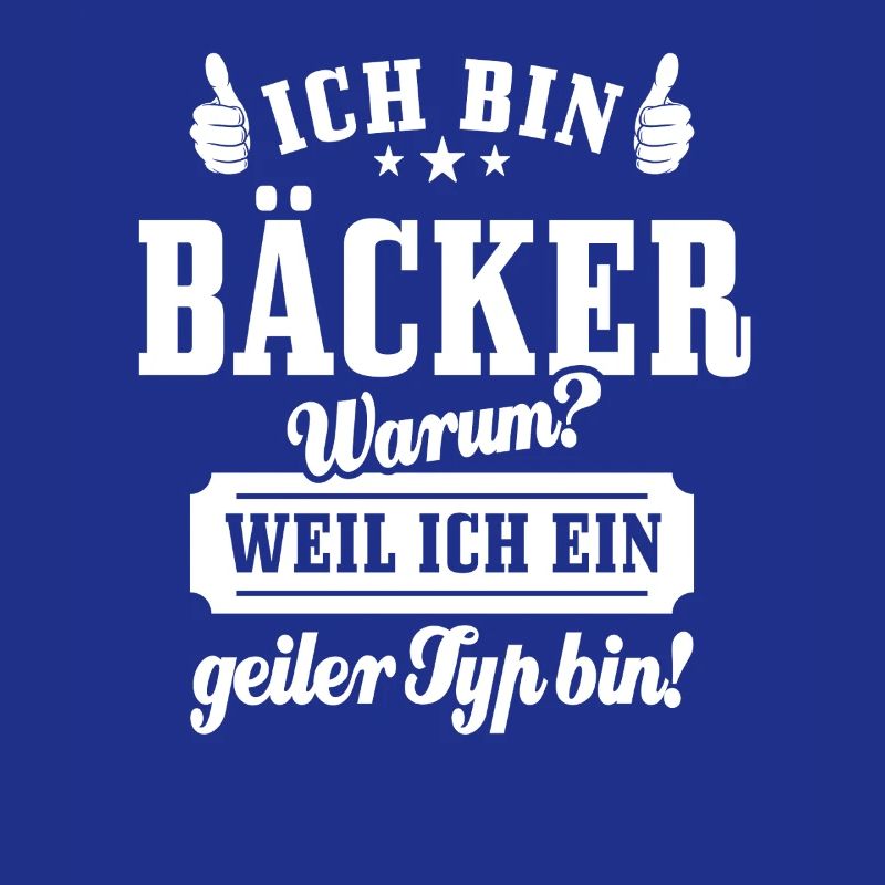 Ich bin Bäcker weil ich ein geiler Typ bin, Spruch
