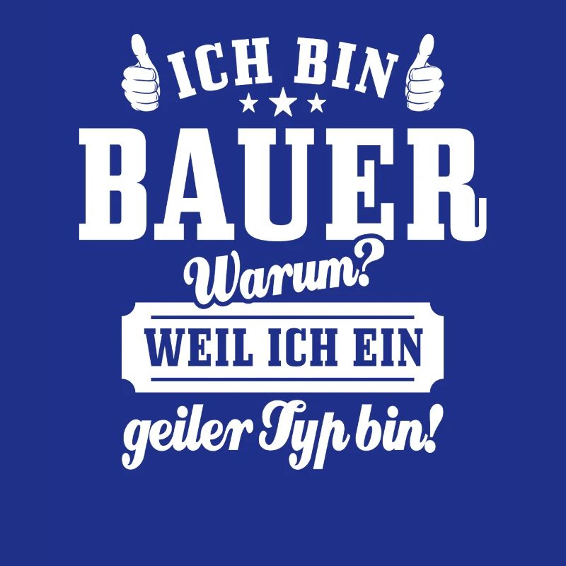 Ich bin Bauer weil ich ein geiler Typ bin, Spruch