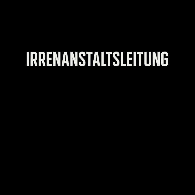 Irrenanstaltsleitung – Funshirt mit Statement