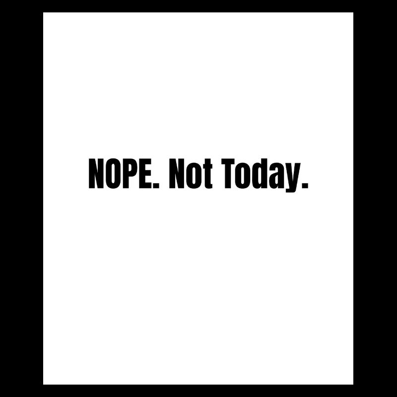 Nope. Not Today – Lazy Mood Statement