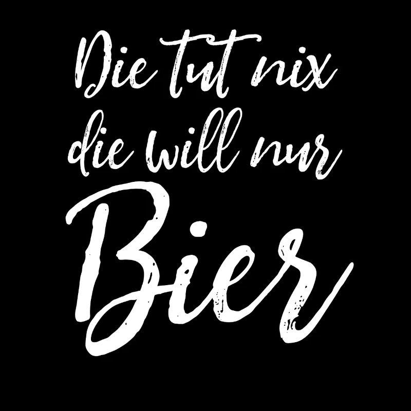 Die tut nix, die will nur Bier - Damen Spruch