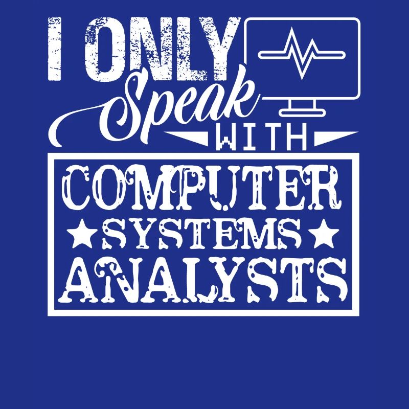 I Only Speak With Computer System Analysts