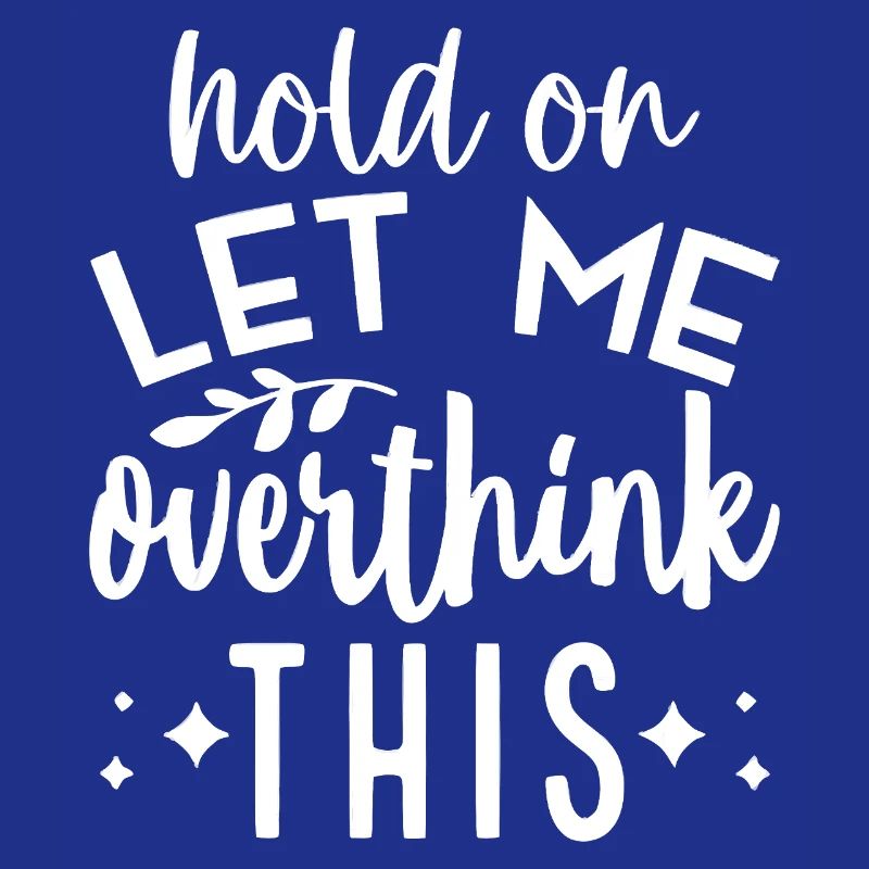 Hold On Let Me Overthink This