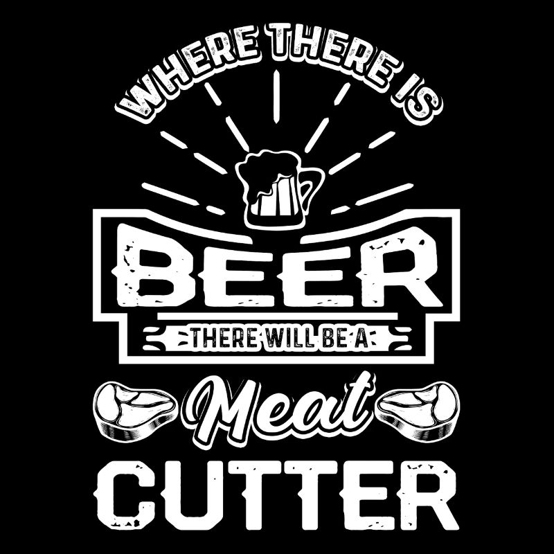 Where There Is Beer There Will Be A Meat Cutter