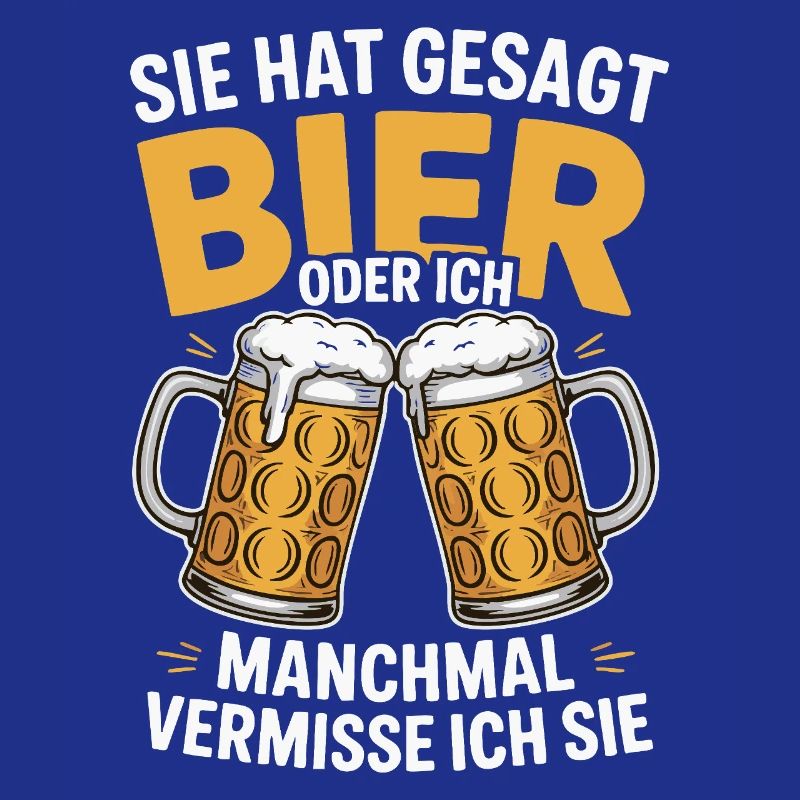 Sie hat gesagt: Bier oder ich. Ich vermisse Sie