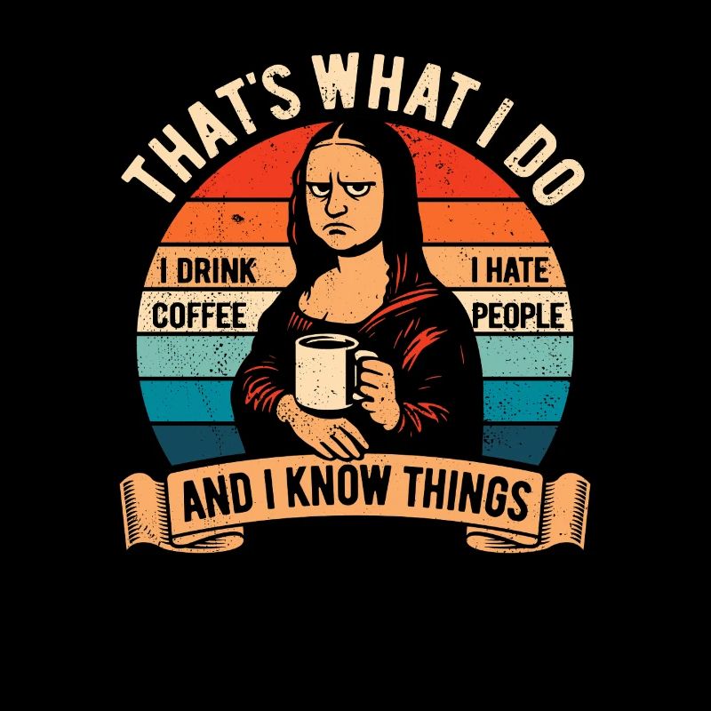 I drink coffee, I hate people and I know things