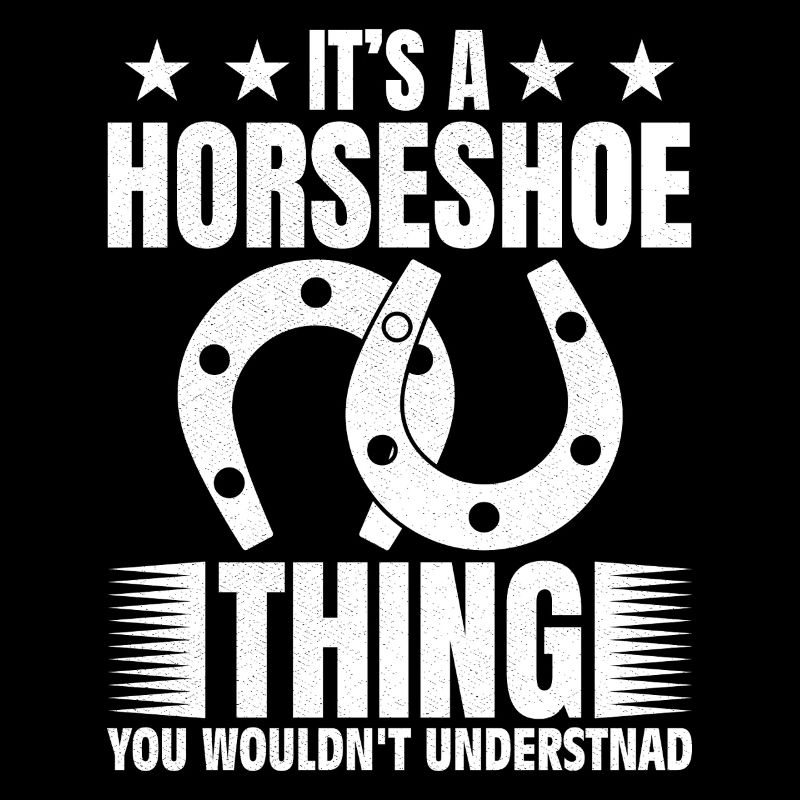 It's a horseshoe thing you would not understand