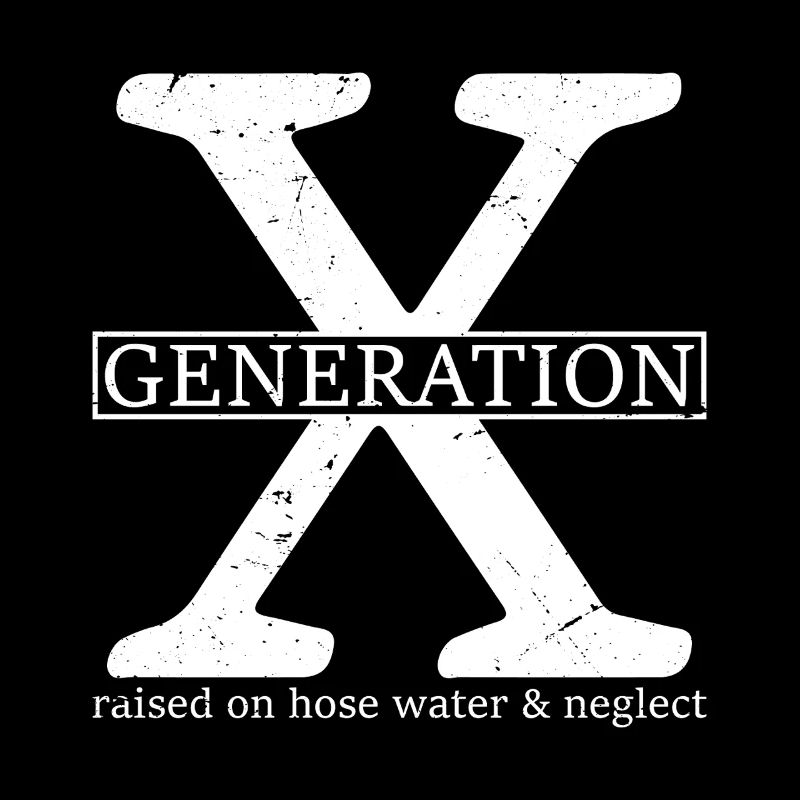 generation x raised on hose water and neglect