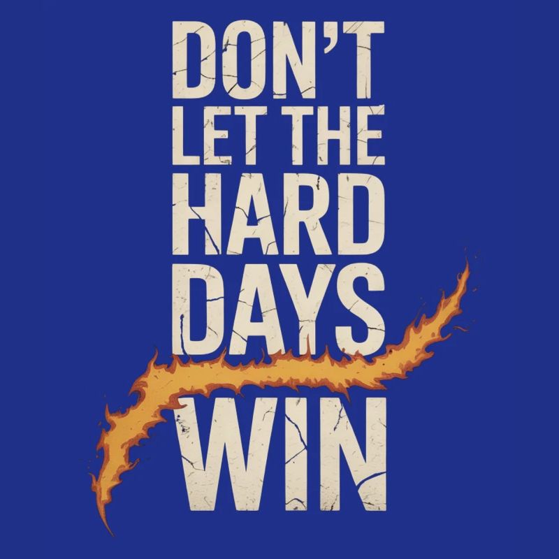 Dont Let The Hard Days Win