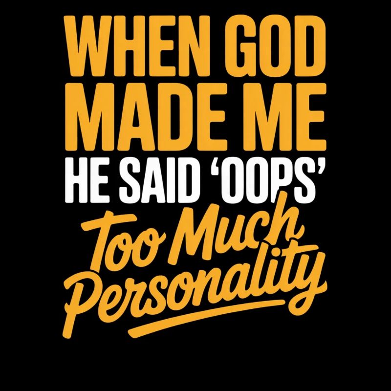 Too Much Personality When God Made Me