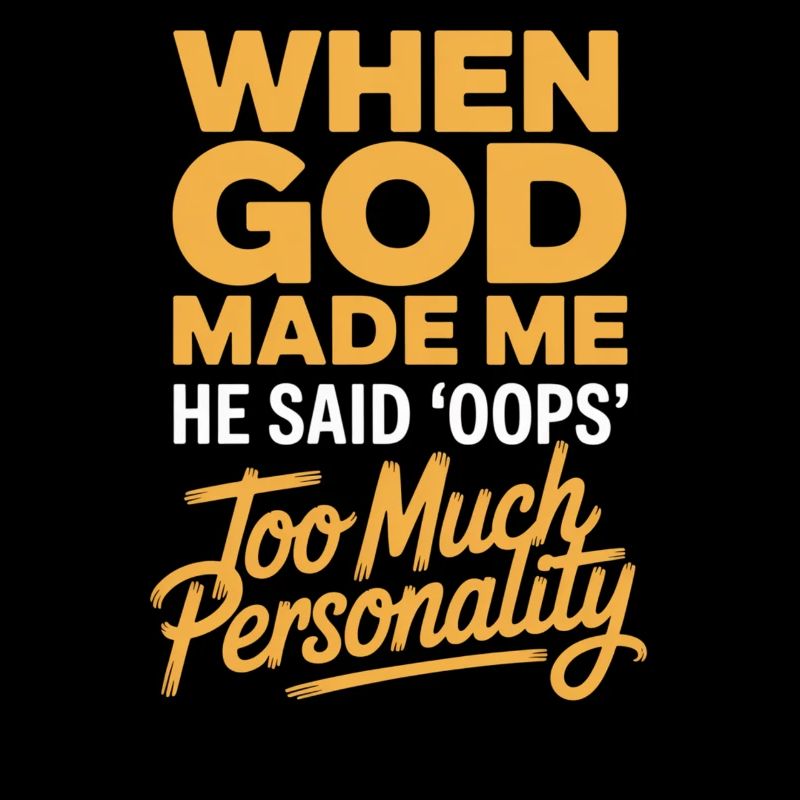 Too Much Personality When God Made Me
