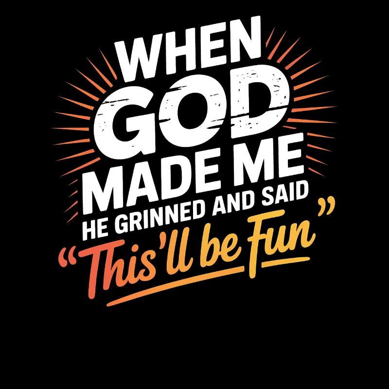 Funny saying: When God created me He grinned