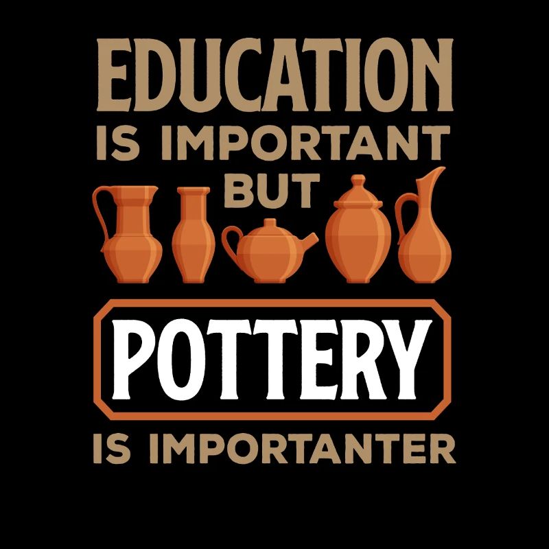 Education is important, but pottery is more important