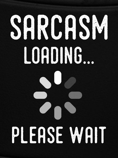sarcasm loading, please wait