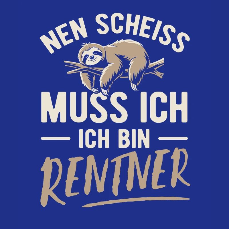 Nen Scheiss muss ich ich bin Rentner - Spruch