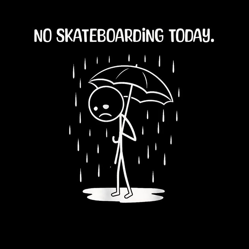 Funny Today unfortunately no SKateboarding