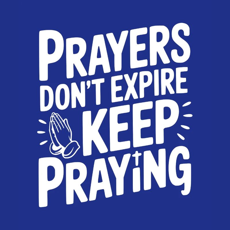 Prayers Don’t Expire Keep Praying