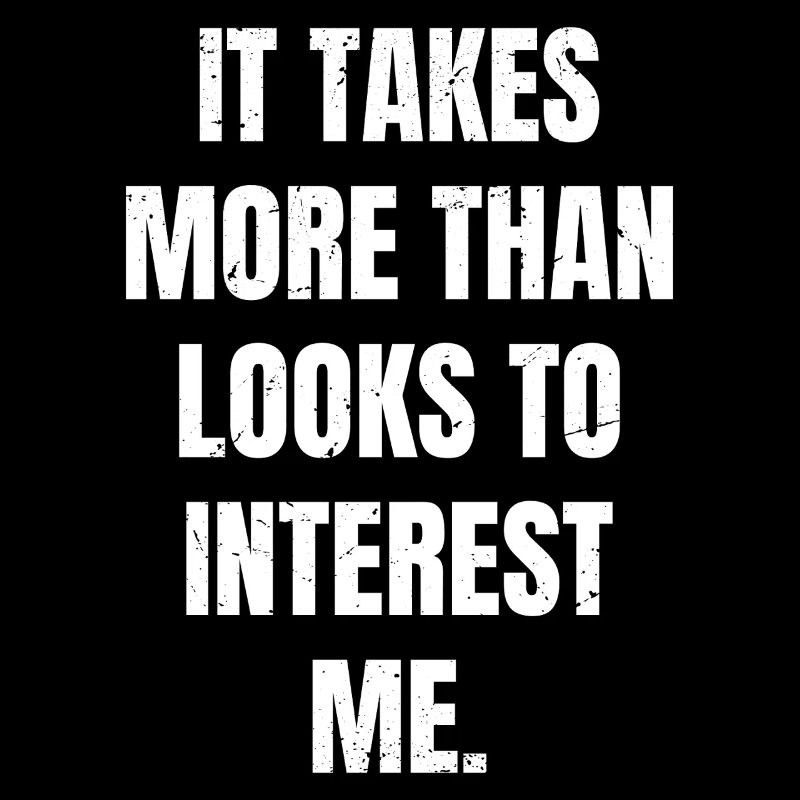 It takes more than looks to interest me