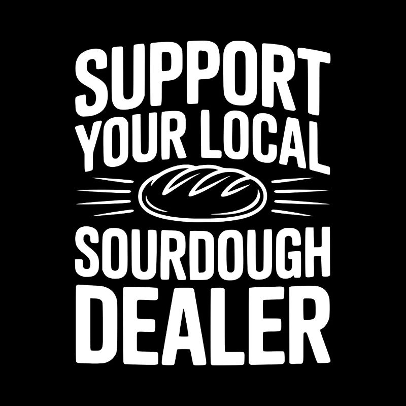 Support Your Local Sourdough Dealer