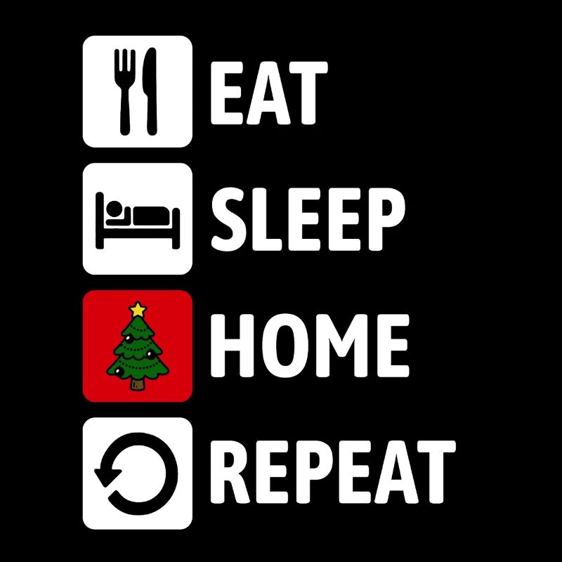 Eat Sleep Home Repeat - Weihnachten zu Hause