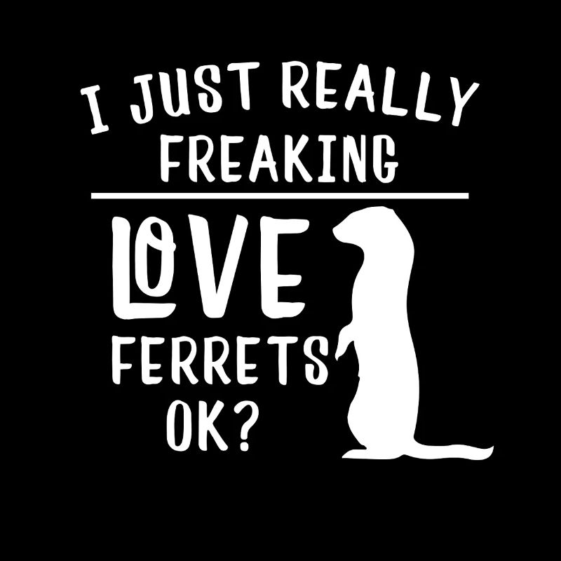 I Just Really Freaking Love Ferrets OK Funny Pun