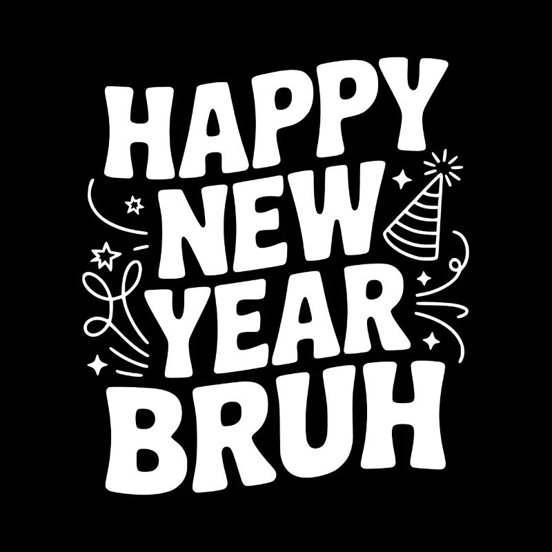 Happy New Year Bruh