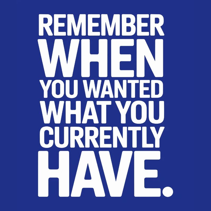 Remember When You Wanted Dankbarkeit Achtsamkeit