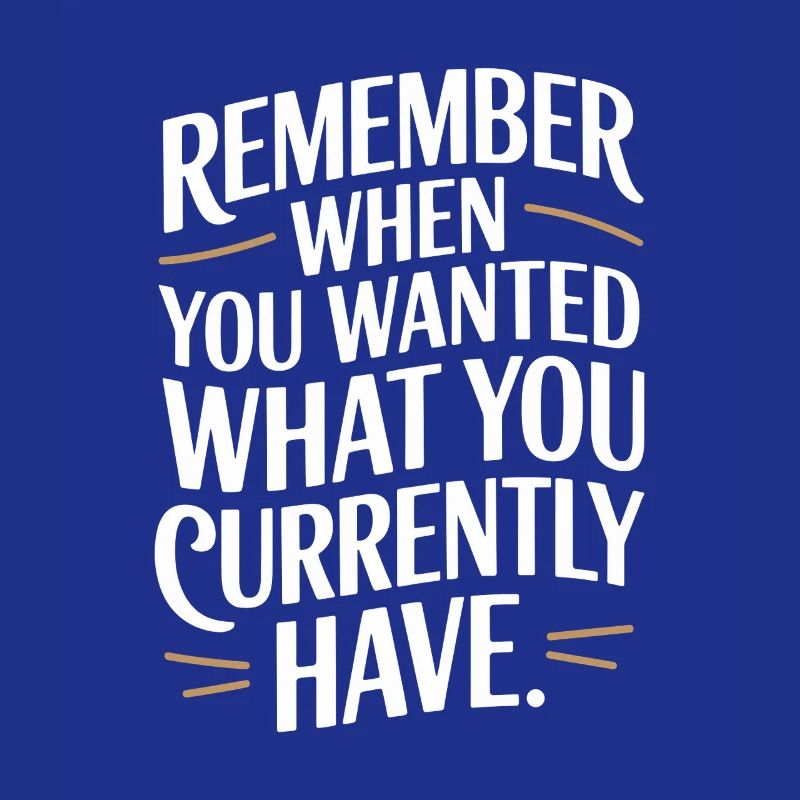 Remember When You Wanted Dankbarkeit Achtsamkeit
